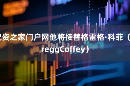 配资之家门户网他将接替格雷格·科菲（GreggCoffey）