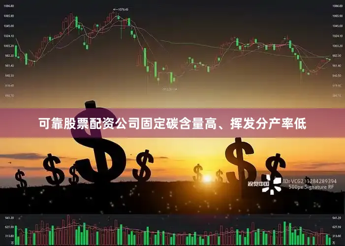 可靠股票配资公司固定碳含量高、挥发分产率低