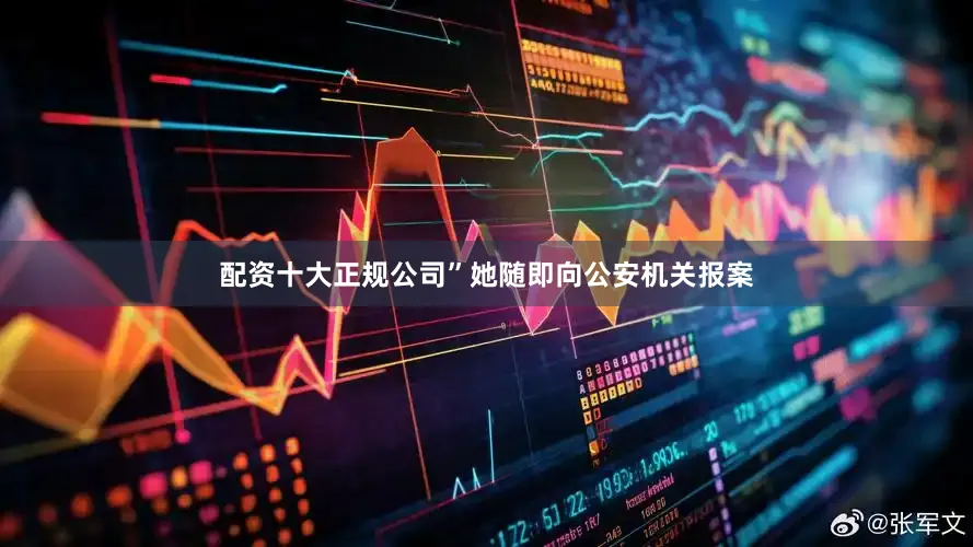 配资十大正规公司”她随即向公安机关报案