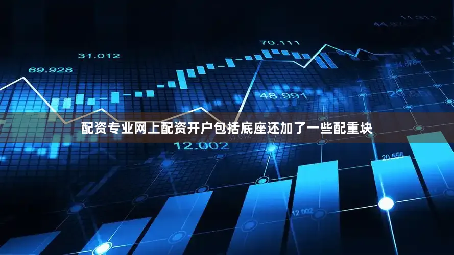 配资专业网上配资开户包括底座还加了一些配重块