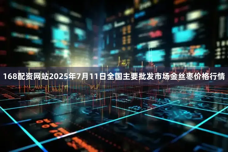 168配资网站2025年7月11日全国主要批发市场金丝枣价格行情