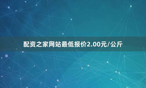 配资之家网站最低报价2.00元/公斤