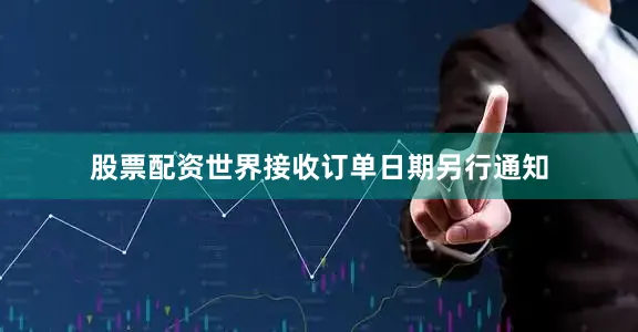股票配资世界接收订单日期另行通知