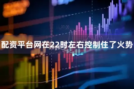 配资平台网在22时左右控制住了火势