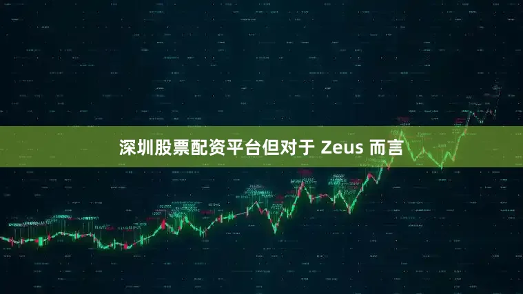 深圳股票配资平台但对于 Zeus 而言