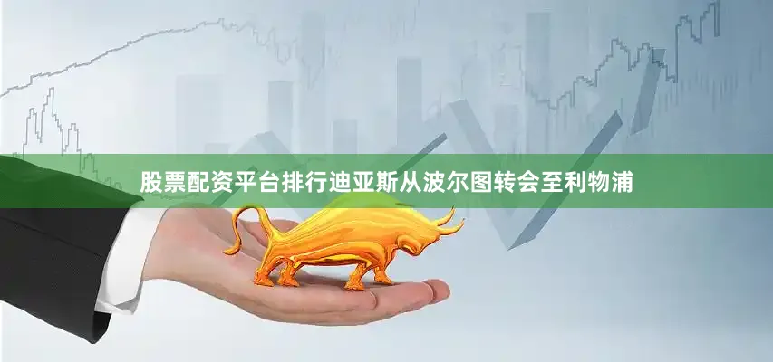 股票配资平台排行迪亚斯从波尔图转会至利物浦