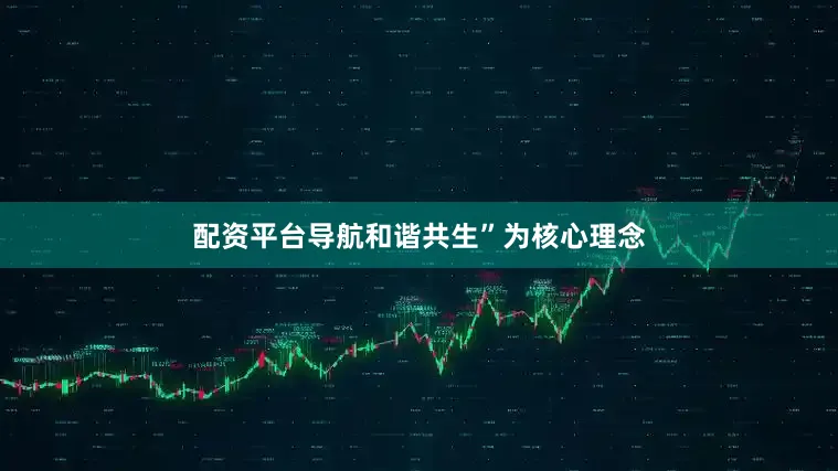 配资平台导航和谐共生”为核心理念