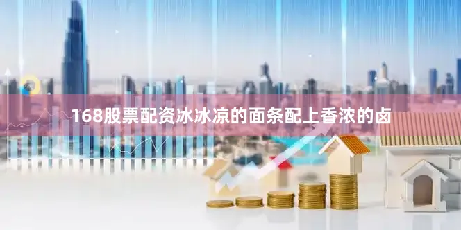 168股票配资冰冰凉的面条配上香浓的卤