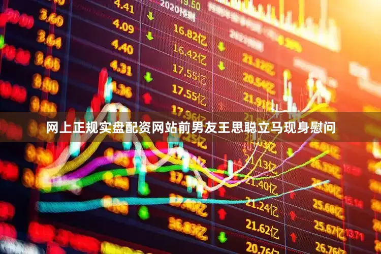 网上正规实盘配资网站前男友王思聪立马现身慰问