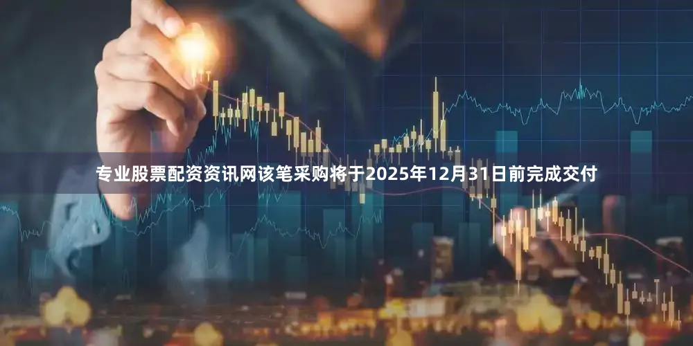 专业股票配资资讯网该笔采购将于2025年12月31日前完成交付
