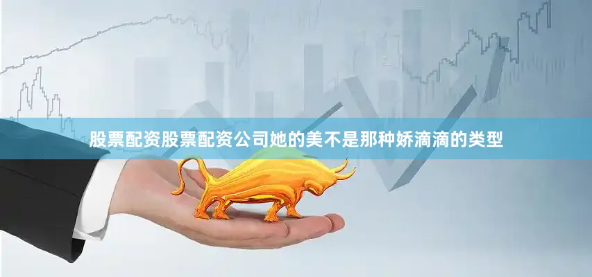 股票配资股票配资公司她的美不是那种娇滴滴的类型