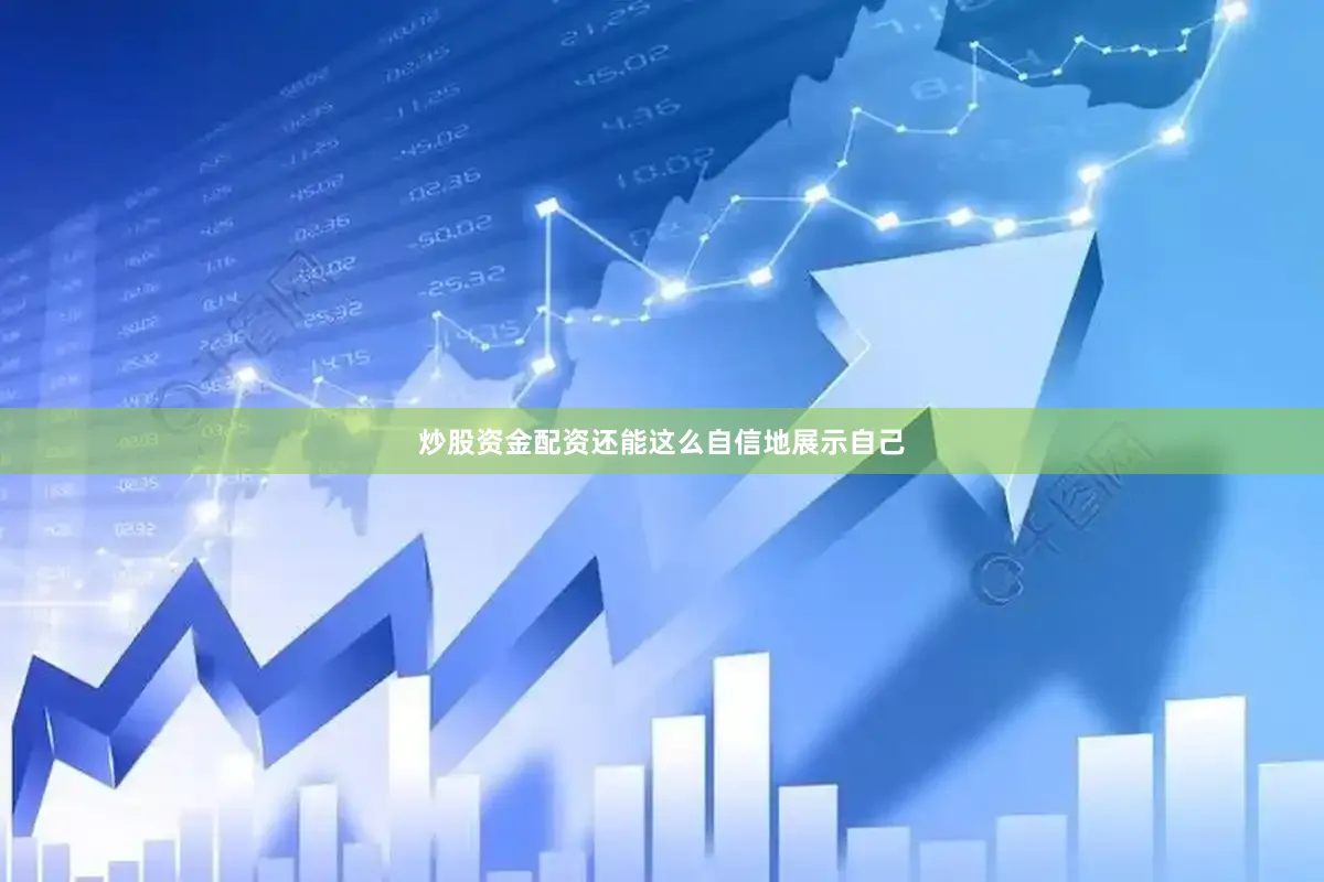 炒股资金配资还能这么自信地展示自己