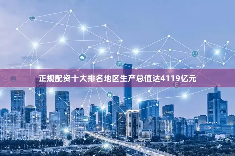 正规配资十大排名地区生产总值达4119亿元